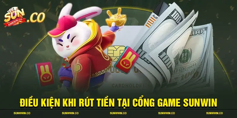 Điều kiện khi rút tiền tại cổng game sunwin