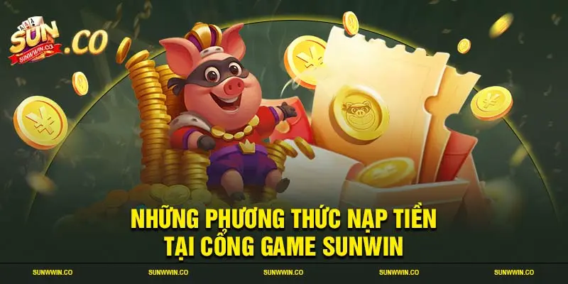 Những phương thức nạp tiền tại cổng game SUNWIN