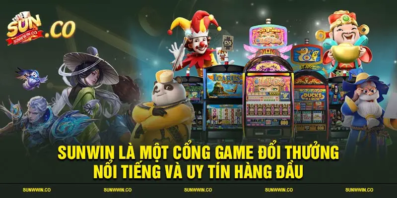 SUNWIN là một cổng game đổi thưởng nổi tiếng và uy tín hàng đầu