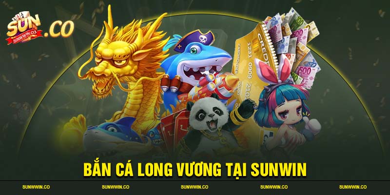 Bắn cá Long Vương tại Sunwin