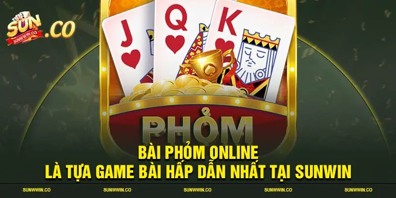 Bài phỏm online là tựa game bài hấp dẫn nhất tại SUNWIN