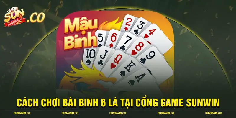 Cách chơi bài binh 6 lá tại cổng game SUNWIN