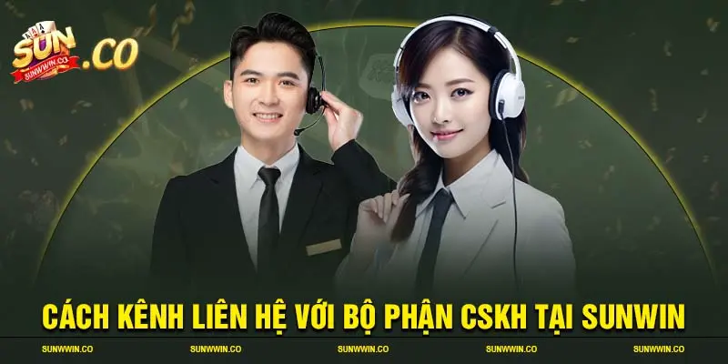 Cách kênh liên hệ với bộ phận CSKH tại SUNWIN