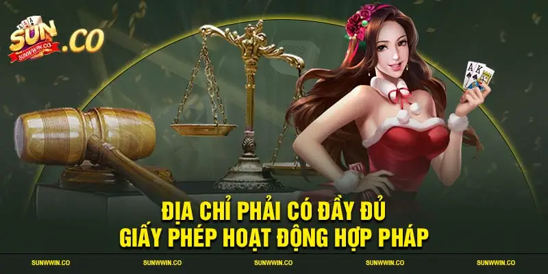 Địa chỉ phải có đầy đủ giấy phép hoạt động hợp pháp