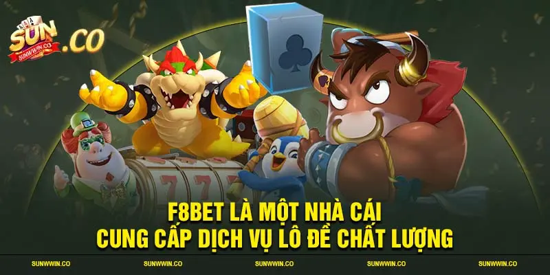 F8BET là một nhà cái cung cấp dịch vụ lô đề chất lượng