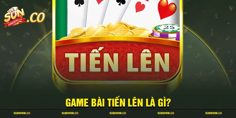 Game bài tiến lên là gì?