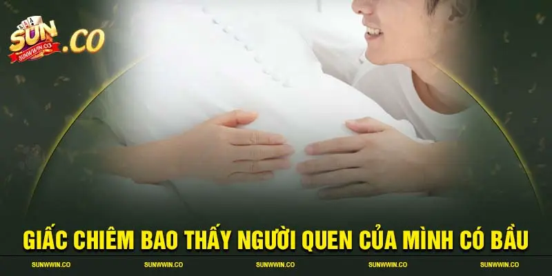 Giấc chiêm bao thấy người quen của mình có bầu