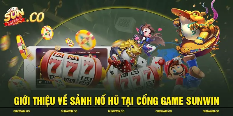 Giới thiệu về sảnh nổ hũ tại cổng game SUNWIN