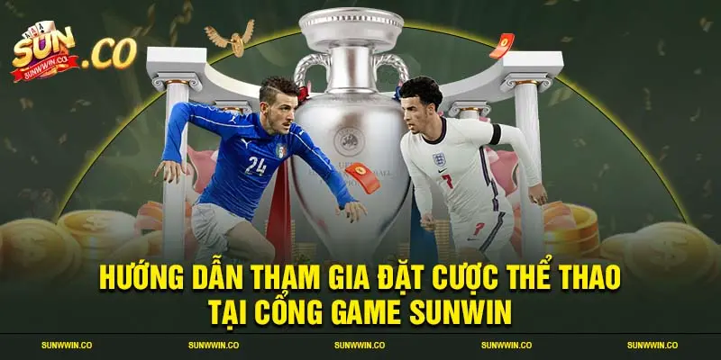 Hướng dẫn tham gia đặt cược thể thao tại cổng game SUNWIN