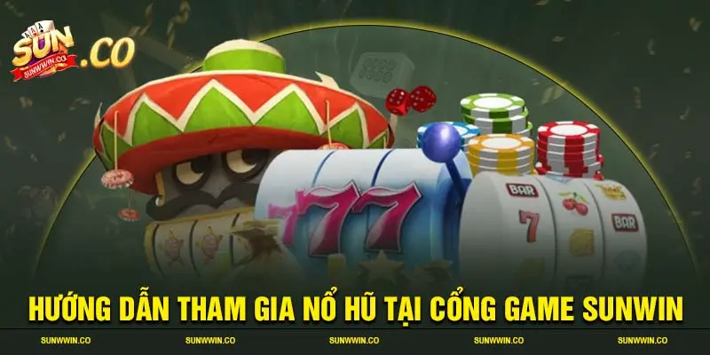 Hướng dẫn tham gia nổ hũ tại cổng game SUNWIN