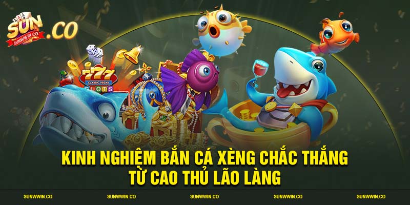 Kinh nghiệm bắn cá xèng chắc thắng từ cao thủ lão làng