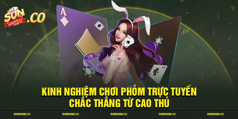 Kinh nghiệm chơi phỏm trực tuyến chắc thắng từ cao thủ