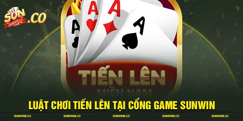 Luật chơi tiến lên tại cổng game SUNWIN