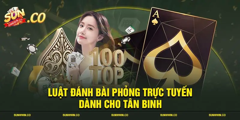 Luật đánh bài phỏng trực tuyến dành cho tân binh