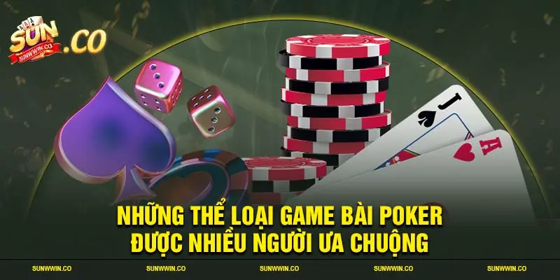 Những thể loại game bài Poker được nhiều người ưa chuộng 