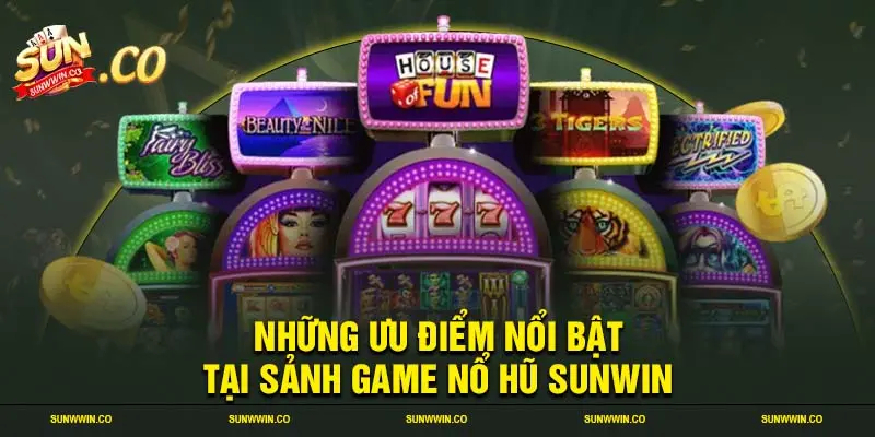 Những ưu điểm nổi bật tại sảnh game nổ hũ SUNWIN