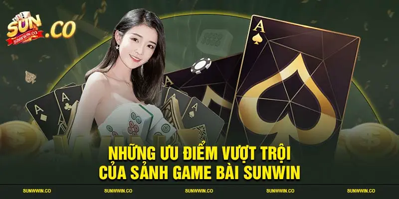 Những ưu điểm vượt trội của sảnh game bài SUNWIN