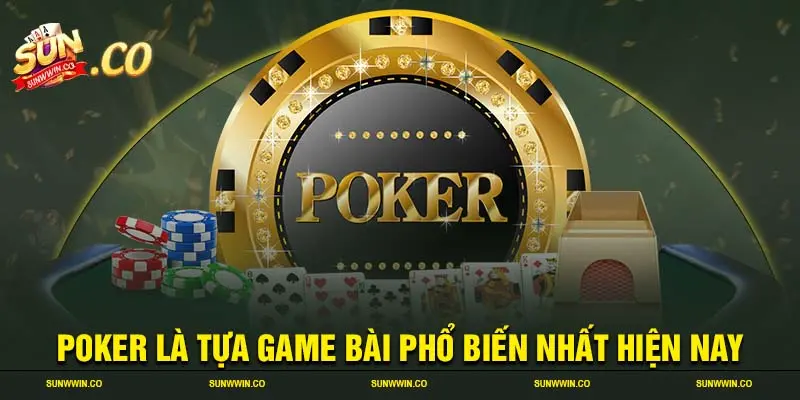 Poker là tựa game bài phổ biến nhất hiện nay