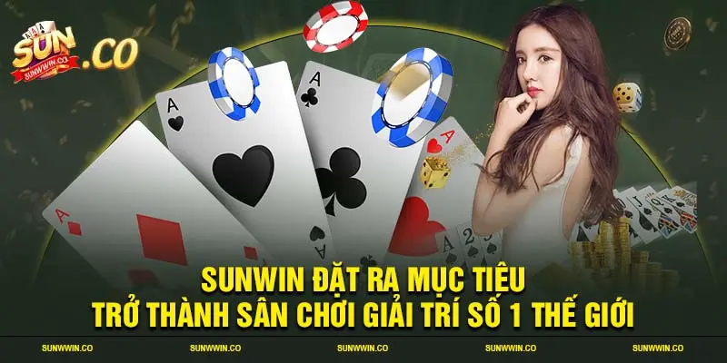 SUNWIN đặt ra mục tiêu trở thành sân chơi giải trí số 1 thế giới