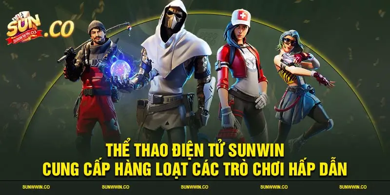 Thể thao điện tử SUNWIN cung cấp hàng loạt các trò chơi hấp dẫn