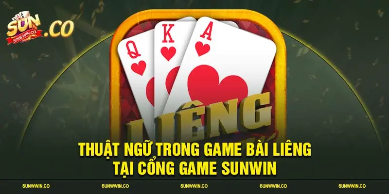 Thuật ngữ trong game bài liêng tại cổng game SUNWIN