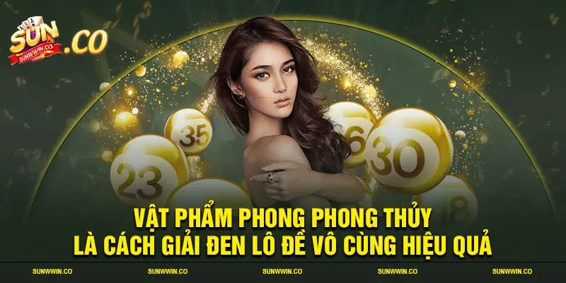 Vật phẩm phong phong thủy là cách giải đen lô đề vô cùng hiệu quả